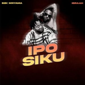 AUDIO B2k Ft Ibraah - Ipo Siku MP3 DOWNLOAD