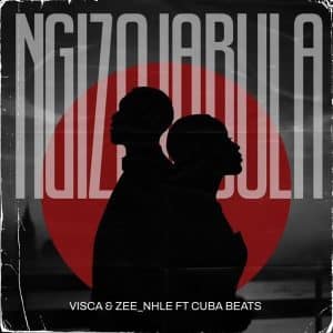 AUDIO Visca & Zeenhle Ft Cuba Beats - Ngizojabula MP3 DOWNLOAD