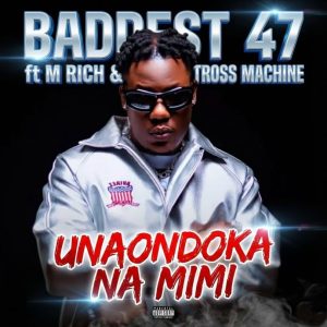 Baddest 47 Ft M Rich & Tros Mashine - Unaondoka Na Mimi MP3 DOWNLOAD