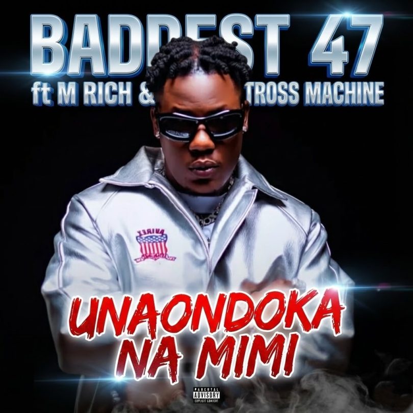 Baddest 47 Ft M Rich & Tros Mashine - Unaondoka Na Mimi MP3 DOWNLOAD