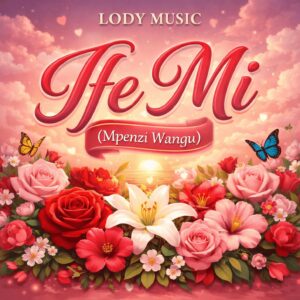 AUDIO Lody Music - Ife Mi (Mpenzi Wangu) MP3 DOWNLOAD