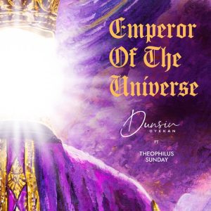 Dunsin Oyekan ft Theophilus Sunday - Emperor of the universe MP3 DOWNLOAD