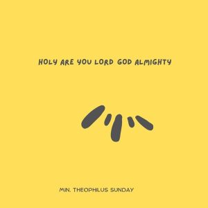 Min.Theophilus sunday - You are holy God almighty MP3 DOWNLOAD