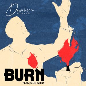 Dunsin Oyekan ft John Wilds - Burn MP3 DOWNLOAD
