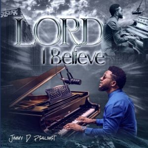 AUDIO Jimmy D Psalmist - Lord I Believe MP3 DOWNLOAD