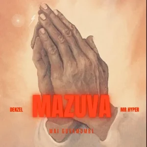 AUDIO Denzel Ft Mai Guvamombe & Mr Hyper - Mazuva MP3 DOWNLOAD