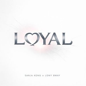 AUDIO Sanja Kong Ft Lony Bway - Loyal MP3 DOWNLOAD