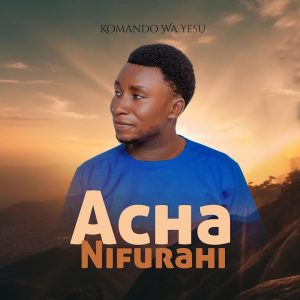 AUDIO Komando Wa Yesu - Acha Nifurahi MP3 DOWNLOAD