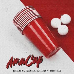 Babalwa M – Ama Cup Ft JAZZWRLD x GL_Ceejay MP3 DOWNLOAD